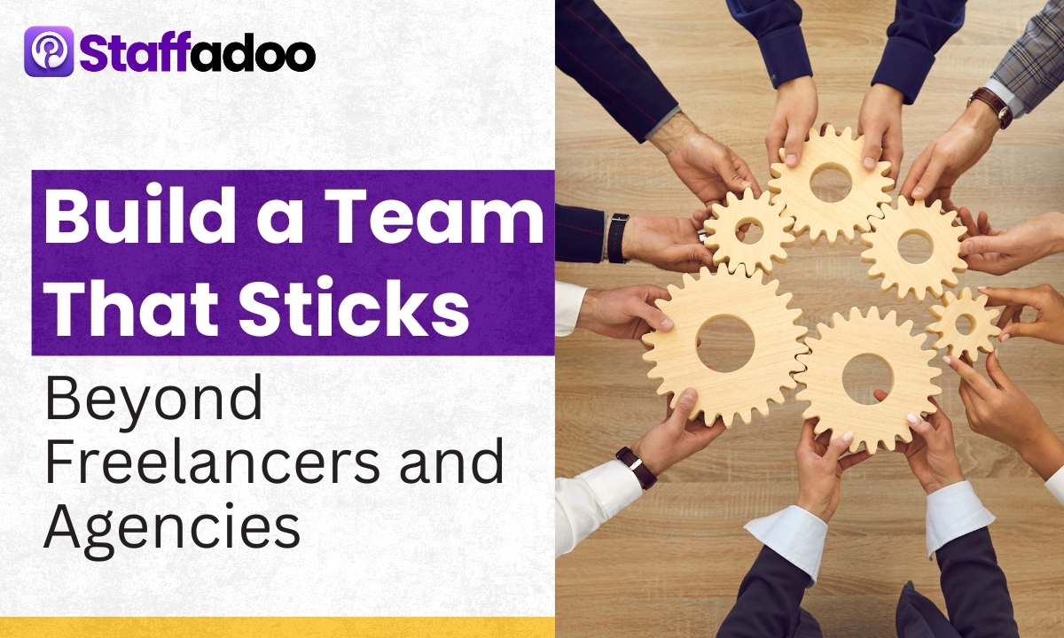 Build a Team That Sticks: Beyond Freelancers and Agencies