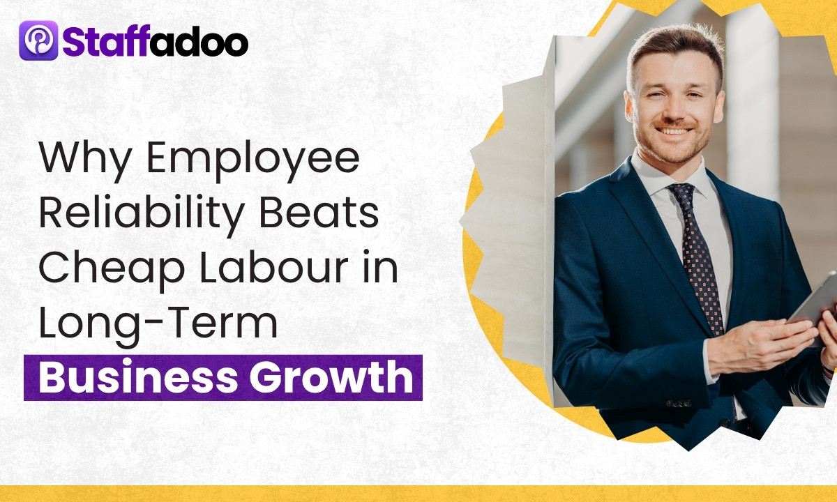 Why Employee Reliability Beats Cheap Labour in Long-Term Business Growth